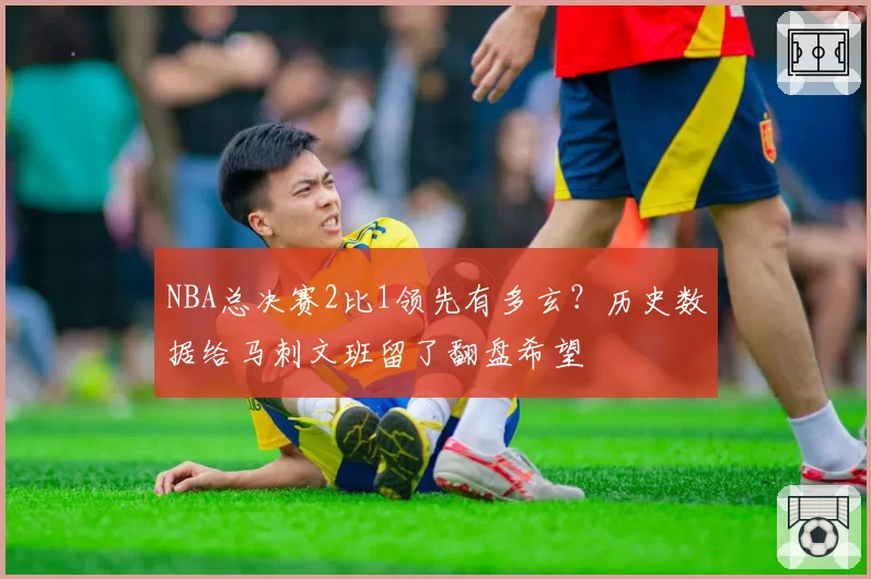 NBA总决赛2比1领先有多玄?历史数据给马刺文班留了翻盘希望