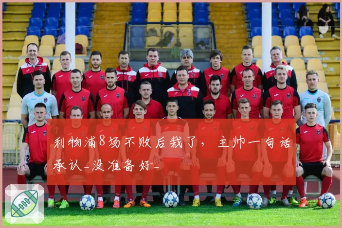 利物浦8场不败后栽了，主帅一句话承认_没准备好_