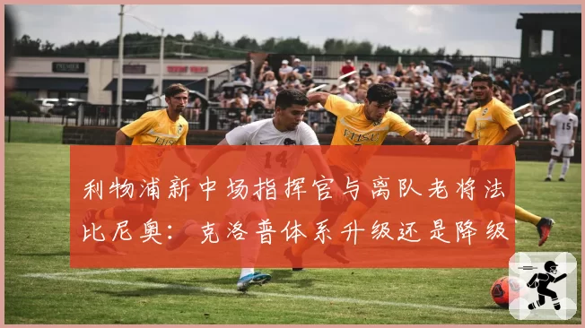 利物浦新中场指挥官与离队老将法比尼奥:克洛普体系升级还是降级?