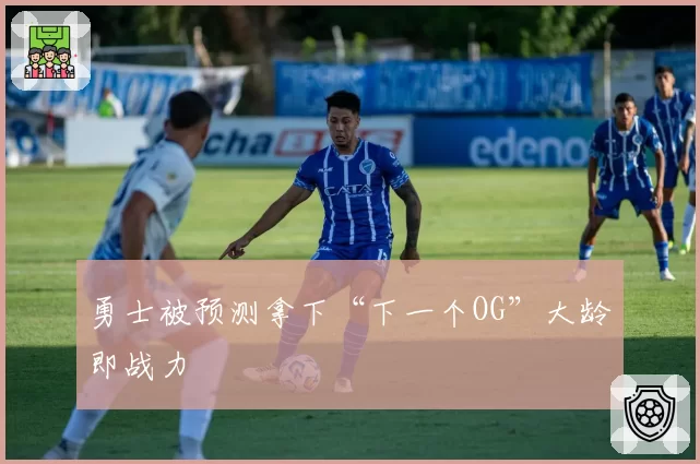勇士被预测拿下“下一个OG”大龄即战力